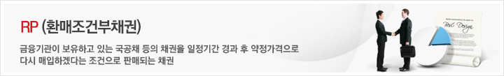 RP(환매조건부채권)금융기관이 보유하고 있는 국공채 등의 채권을 일정기간 경과 후 약정가격으로 다시 매입하겠다는 조건으로 판매되는 채권