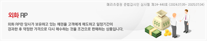 외화 RP란 당사가 보유하고 있는 채권을 고객에게 매도하고 일정기간이 경과한 후 약정한 가격으로 다시 매수하는 것을 조건으로 판매하는 상품입니다.