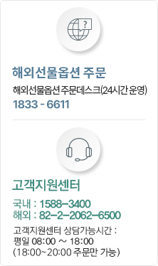 해외선물옵션 주문 해외선물옵션 해외선물옵션 주문 데스크(24시간 운영) 1833-6611, 고객지원센터 국내: 1588-3400 해외: 82-2-2062-6500 고객지원센터 상담가능시간: 평일 08:00 ~ 18:00 (18:00 ~ 20:00 주문만 가능)