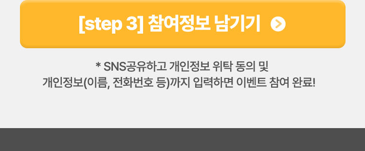 [step3]참여정보 남기기 *SNS공유하기 개인정보 위탁 동의 및 개인정보(이름. 전화번호 등)까지 입력하면 이벤트 참여 완료!