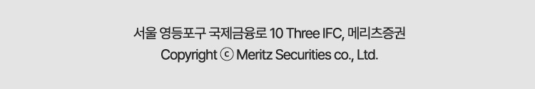 서울 영등포구 국제금융로 10 Three IFC, 메리츠증권 Copyright © Meritz Securities co., Ltd